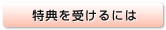 特典を受けるには